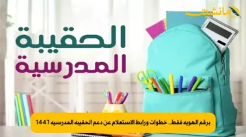 برقم الهوية فقط.. خطوات ورابط الاستعلام عن دعم الحقيبة المدرسية 1447